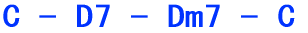 C - D7 - Dm7 - C 