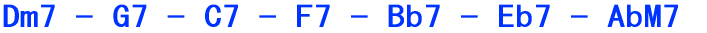 Dm7 - G7 - C7 - F7 - Bb7 - Eb7 - AbM7